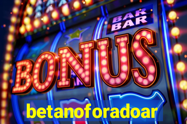 betanoforadoar