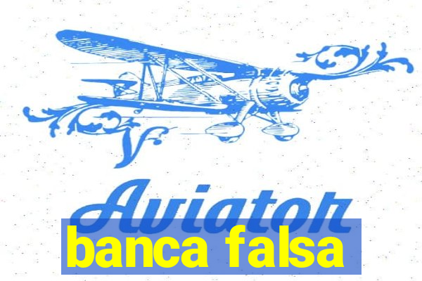 banca falsa