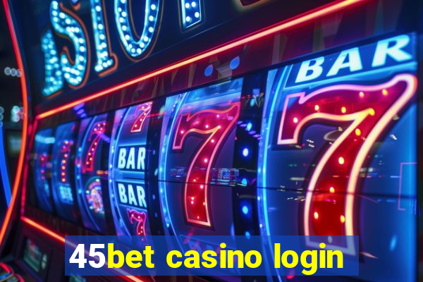 45bet casino login