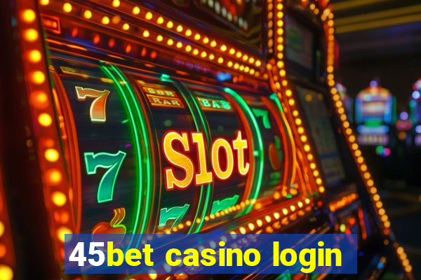 45bet casino login