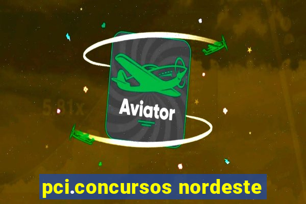 pci.concursos nordeste