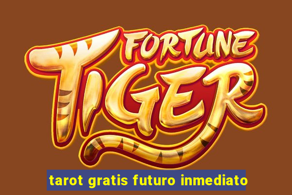 tarot gratis futuro inmediato