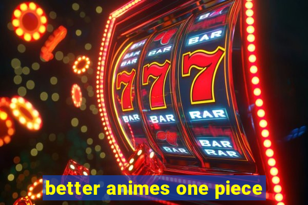 better animes one piece