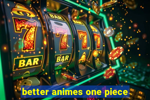 better animes one piece