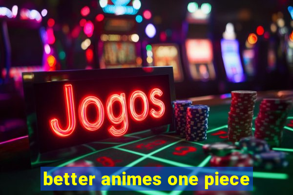 better animes one piece