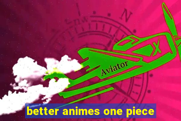 better animes one piece