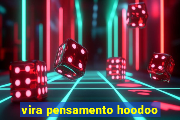 vira pensamento hoodoo