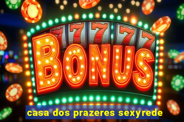 casa dos prazeres sexyrede