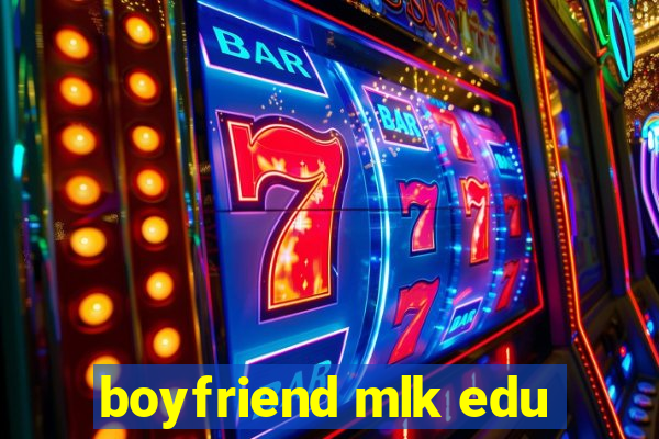 boyfriend mlk edu