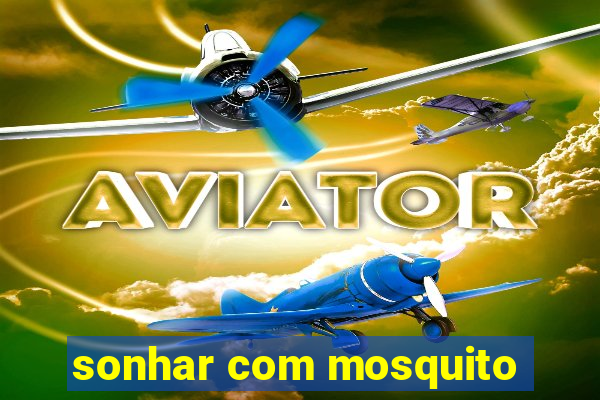 sonhar com mosquito