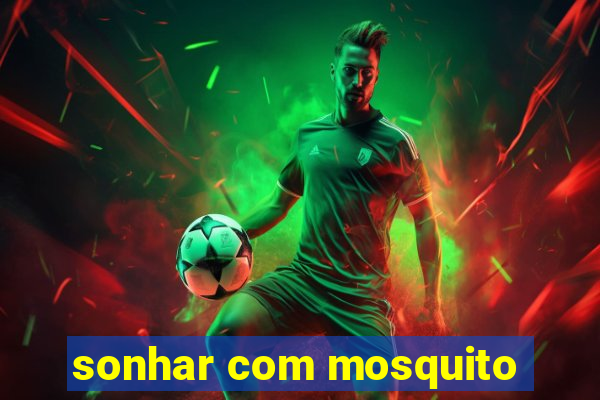 sonhar com mosquito