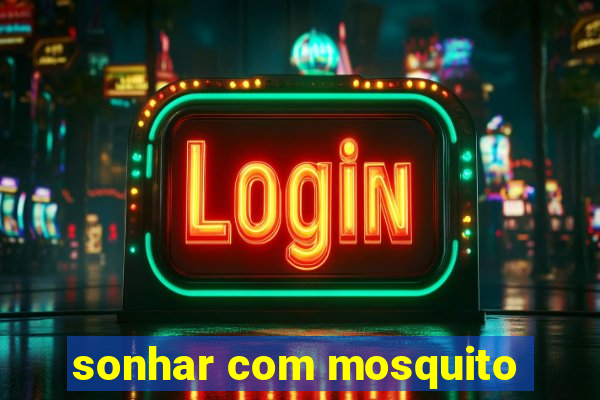 sonhar com mosquito