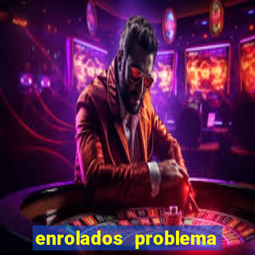 enrolados problema em dobro click jogos