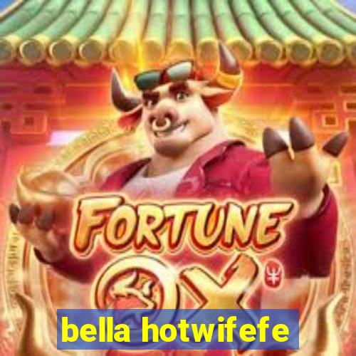 bella hotwifefe