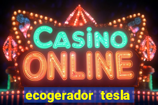 ecogerador tesla reclame aqui