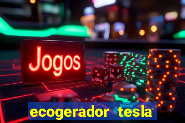 ecogerador tesla reclame aqui