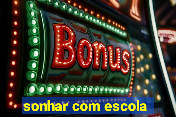 sonhar com escola