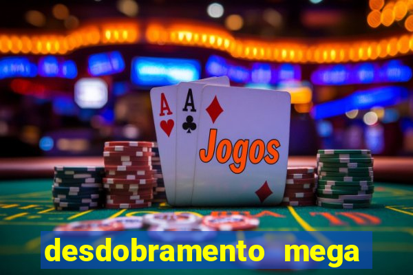 desdobramento mega sena 28 dezenas