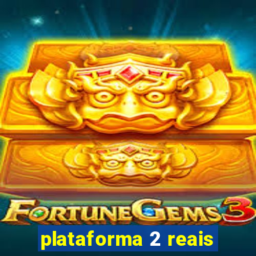 plataforma 2 reais