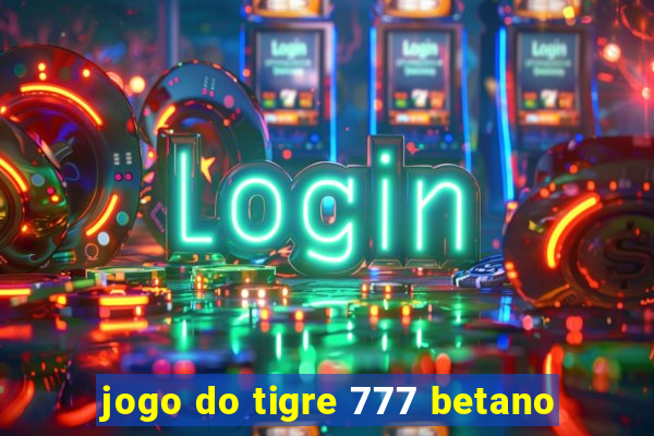 jogo do tigre 777 betano