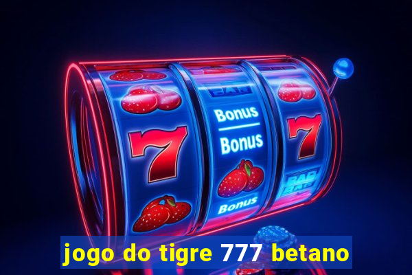 jogo do tigre 777 betano