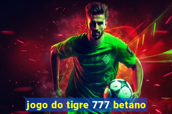 jogo do tigre 777 betano