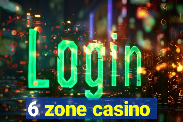 6 zone casino