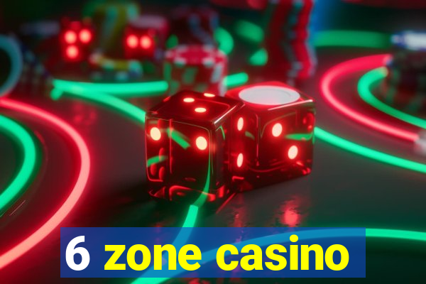 6 zone casino