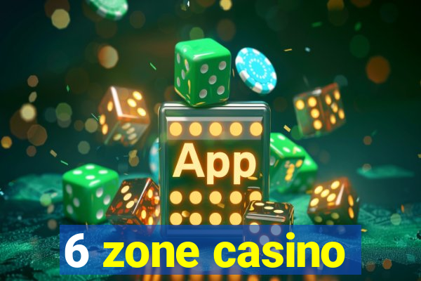 6 zone casino