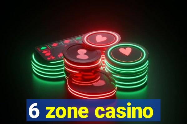 6 zone casino