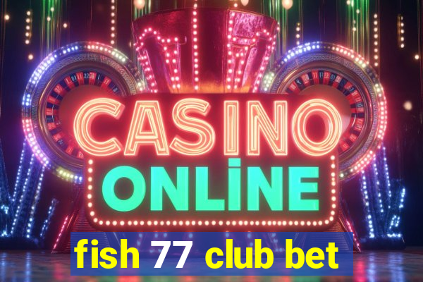 fish 77 club bet