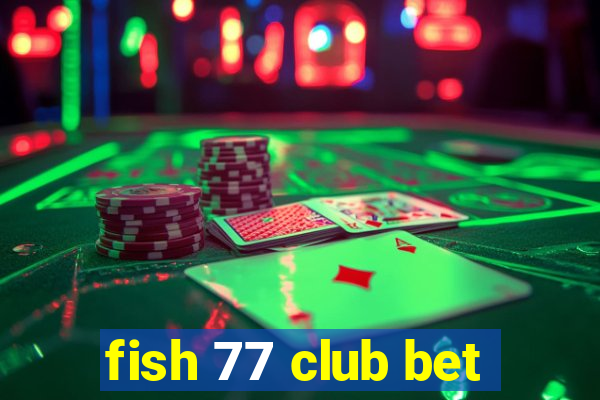 fish 77 club bet