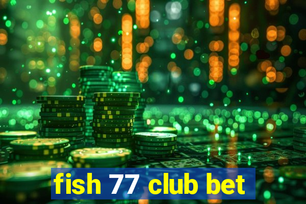 fish 77 club bet