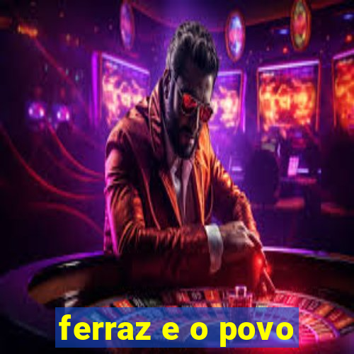 ferraz e o povo