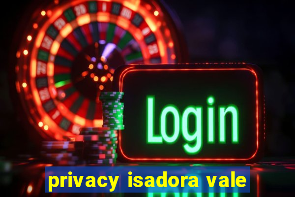 privacy isadora vale