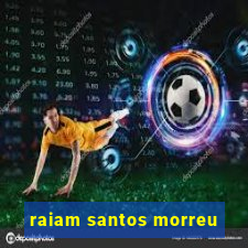 raiam santos morreu