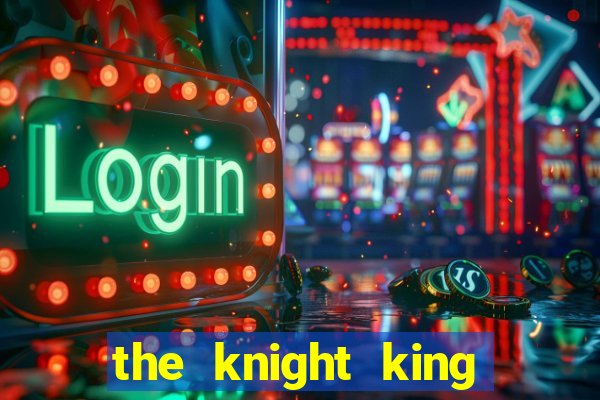 the knight king who returned with gods