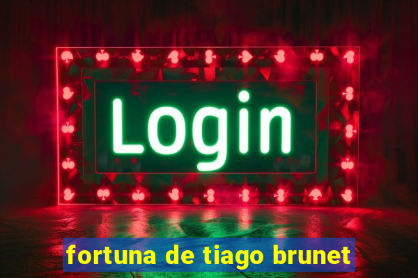 fortuna de tiago brunet