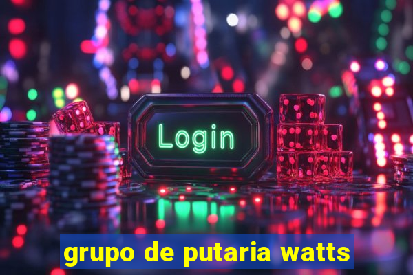 grupo de putaria watts