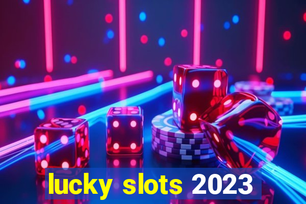 lucky slots 2023