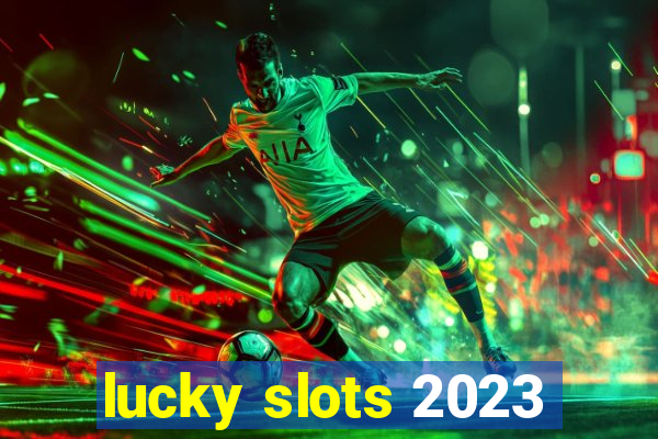 lucky slots 2023