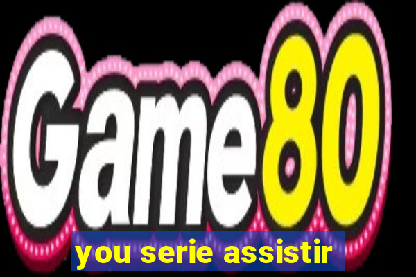 you serie assistir