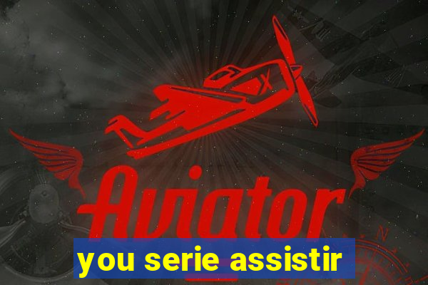 you serie assistir