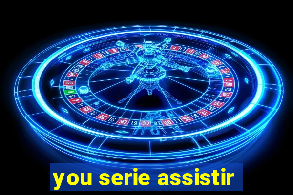 you serie assistir