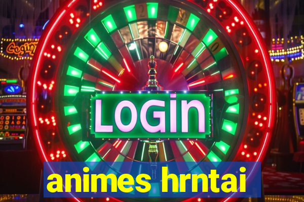 animes hrntai