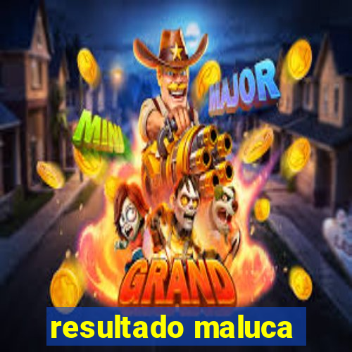 resultado maluca