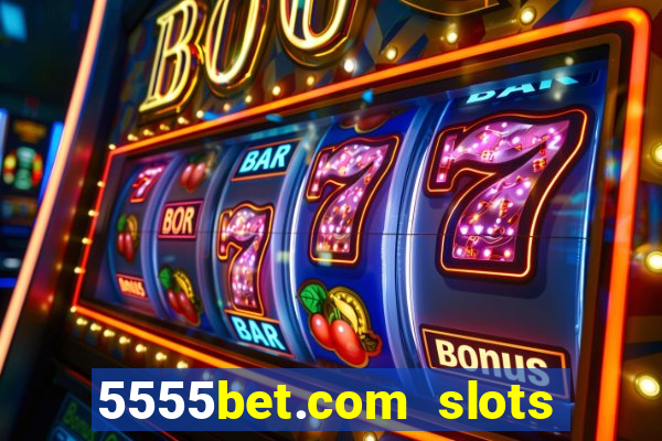 5555bet.com slots marca forte