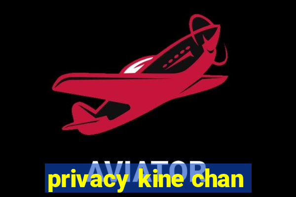 privacy kine chan