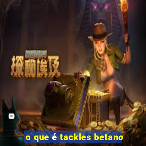 o que é tackles betano