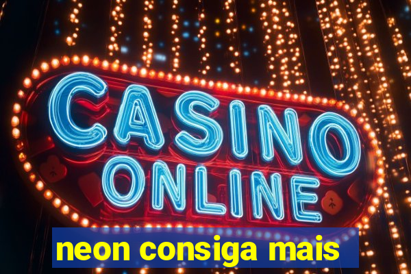 neon consiga mais